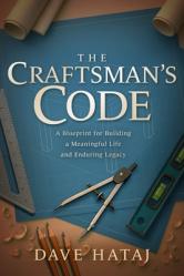  The Craftsman\'s Code: A Blueprint for Building a Meaningful Life and an Enduring Legacy 