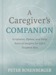  A Caregiver\'s Companion: Scriptures, Hymns, and Forty Years of Insights for Life\'s Toughest Role 