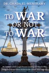  To War or Not to War: An Analysis of the Legal Process Leading America to War from the Korean Police Action to the Libyan Intervention 