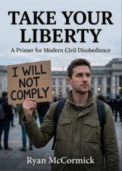  Take Your Liberty: A Primer for Modern Civil Disobedience 