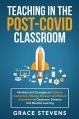  Teaching in the Post Covid Classroom: Mindsets and Strategies to Cultivate Connection, Manage Behavior and Reduce Overwhelm in Classroom, Distance and Blended Learning 