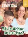  Catholic Parent Know How: Why Do We Have to Go to Mass 10/Pkg (QTY Discount $3.79 ea) 