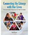  Connecting the Liturgy with Our Lives - Print and Digital Resources for Faith Formation 