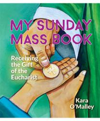  BOOK MY SUNDAY MASS BOOK: RECEIVING THE GIFT OF THE EUCHARIST 
