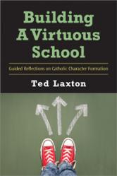  Building A Virtuous School, Guided Reflections on Catholic Character Formation 