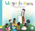  We Go To Mass, Children Discover the Mass Through Prayer & Image 