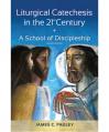  LITURGICAL CATECHESIS IN THE 21ST CENTURY, REVISED EDITION - A SCHOOL OF DISCIPLESHIP 