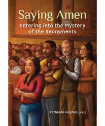  SAYING AMEN - ENTERING INTO THE MYSTERY OF THE SACRAMENTS 