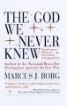  The God We Never Knew: Beyond Dogmatic Religion to a More Authenthic Contemporary Faith 
