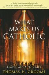  What Makes Us Catholic: Eight Gifts for Life 