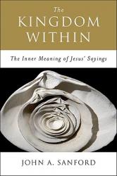  The Kingdom Within: The Inner Meaning of Jesus\' Sayings 