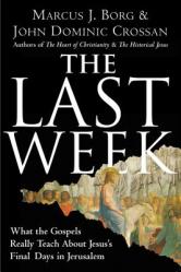  The Last Week: What the Gospels Really Teach about Jesus\'s Final Days in Jerusalem 