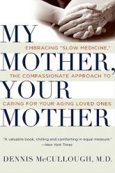  My Mother, Your Mother: Embracing Slow Medicine, the Compassionate Approach to Caring for Your Aging Loved Ones 
