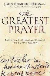  The Greatest Prayer: Rediscovering the Revolutionary Message of the Lord\'s Prayer 