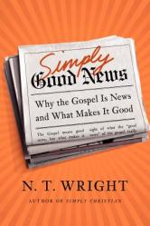  Simply Good News: Why the Gospel Is News and What Makes It Good 