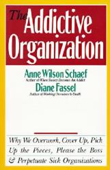  The Addictive Organization: Why We Overwork, Cover Up, Pick Up the Pieces, Please the Boss, and Perpetuate S 