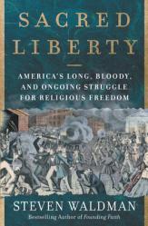  Sacred Liberty: America\'s Long, Bloody, and Ongoing Struggle for Religious Freedom 