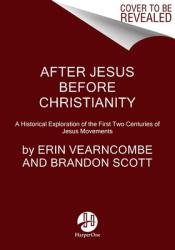  After Jesus Before Christianity: A Historical Exploration of the First Two Centuries of Jesus Movements 