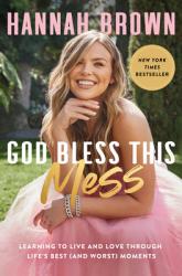  God Bless This Mess: Learning to Live and Love Through Life\'s Best (and Worst) Moments 