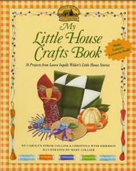  My Little House Crafts Book: 18 Projects from Laura Ingalls Wilder\'s 