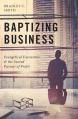  Baptizing Business: Evangelical Executives and the Sacred Pursuit of Profit 