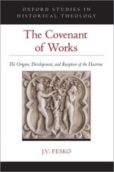  The Covenant of Works: The Origins, Development, and Reception of the Doctrine 