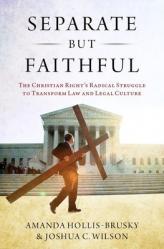  Separate But Faithful: The Christian Right\'s Radical Struggle to Transform Law & Legal Culture 