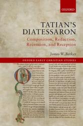 Tatian\'s Diatessaron: Composition, Redaction, Recension, and Reception 