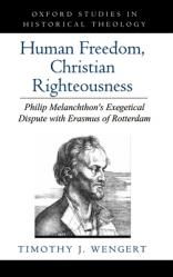  Human Freedom, Christian Righteousness: Philip Melanchthon\'s Exegetical Dispute with Erasmus of Rotterdam 