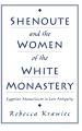  Shenoute and the Women of the White Monastery: Egyptian Monasticism in Late Antiquity 