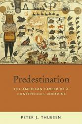  Predestination: The American Career of a Contentious Doctrine 