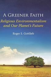  A Greener Faith: Religious Environmentalism and Our Planet\'s Future 