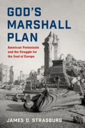  God\'s Marshall Plan: American Protestants and the Struggle for the Soul of Europe 