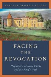  Facing the Revocation: Huguenot Families, Faith, and the King\'s Will 