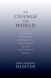  To Change the World: The Irony, Tragedy, and Possibility of Christianity in the Late Modern World 