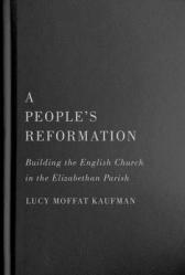  A People\'s Reformation: Building the English Church in the Elizabethan Parish Volume 98 