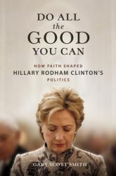  Do All the Good You Can: How Faith Shaped Hillary Rodham Clinton\'s Politics 