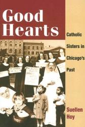  Good Hearts: Catholic Sisters in Chicago\'s Past 