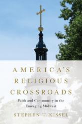  America\'s Religious Crossroads: Faith and Community in the Emerging Midwest 