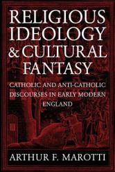  Religious Ideology and Cultural Fantasy: Catholic and Anti-Catholic Discourses in Early Modern England 
