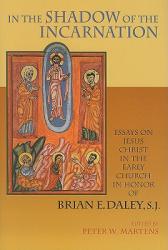  In the Shadow of the Incarnation: Essays on Jesus Christ in the Early Church in Honor of Brian E. Daley, S.J. 