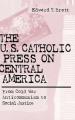  U.S. Catholic Press On Central America: From Cold War Anticommunism to Social Justice 