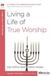  Living a Life of True Worship: A 6-Week, No-Homework Bible Study 