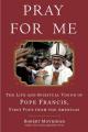  Pray for Me: The Life and Spiritual Vision of Pope Francis, First Pope from the Americas 