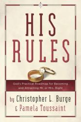  His Rules: God\'s Practical Roadmap for Becoming and Attracting Mr. or Mrs. Right 