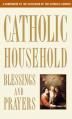  Catholic Household Blessings and Prayers: A Companion to the Catechism of the Catholic Church 