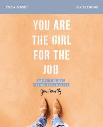  You Are the Girl for the Job Bible Study Guide: Daring to Believe the God Who Calls You 