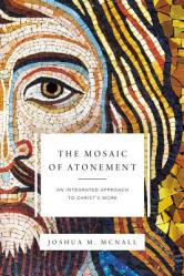  The Mosaic of Atonement: An Integrated Approach to Christ\'s Work 