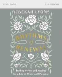  Rhythms of Renewal Bible Study Guide: Trading Stress and Anxiety for a Life of Peace and Purpose 