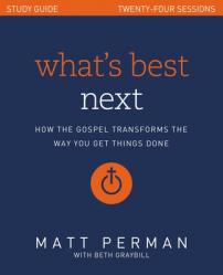  What\'s Best Next Study Guide: How the Gospel Transforms the Way You Get Things Done 